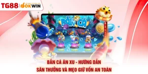 Bắn Cá Ăn Xu - Hướng Dẫn Săn Thưởng Và Mẹo Giữ Vốn An Toàn